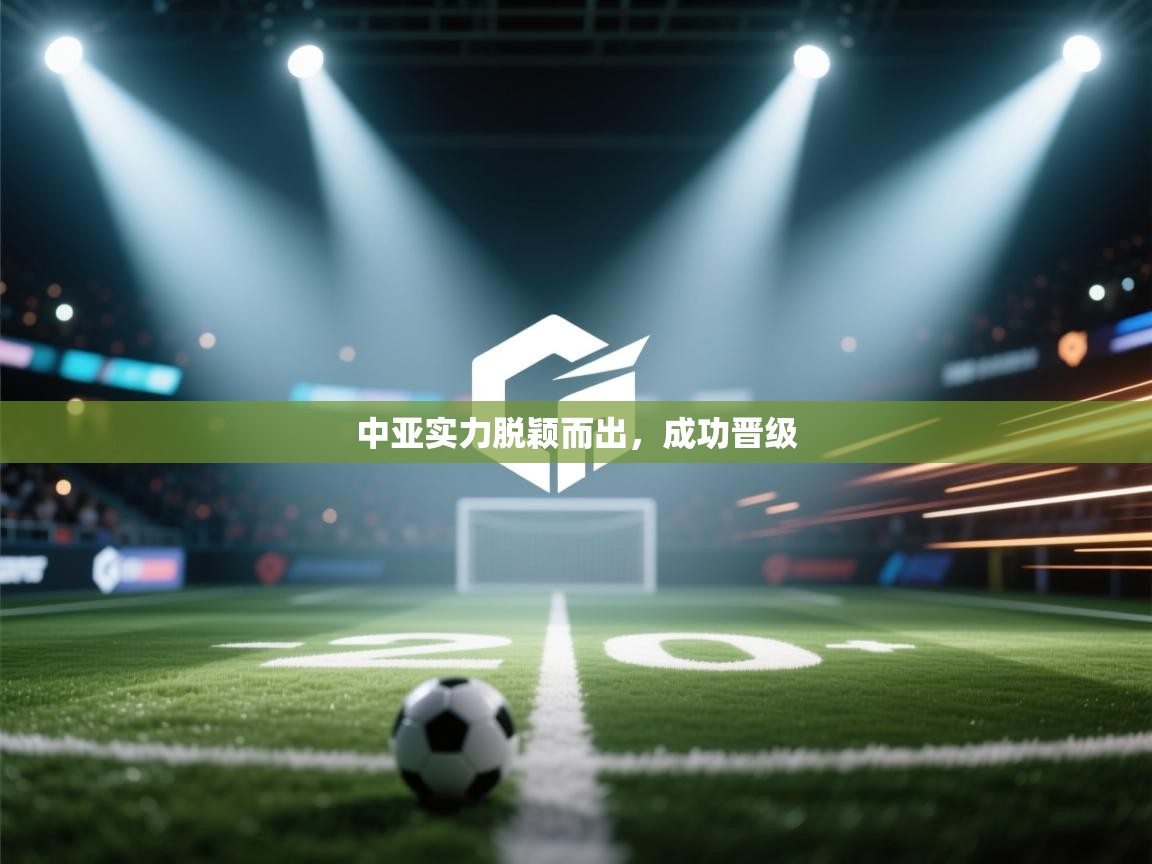 中亚实力脱颖而出，成功晋级  第2张