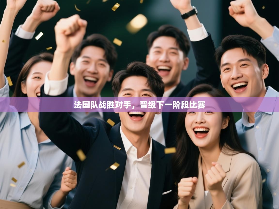 法国队战胜对手,晋级下一阶段比赛 第1张