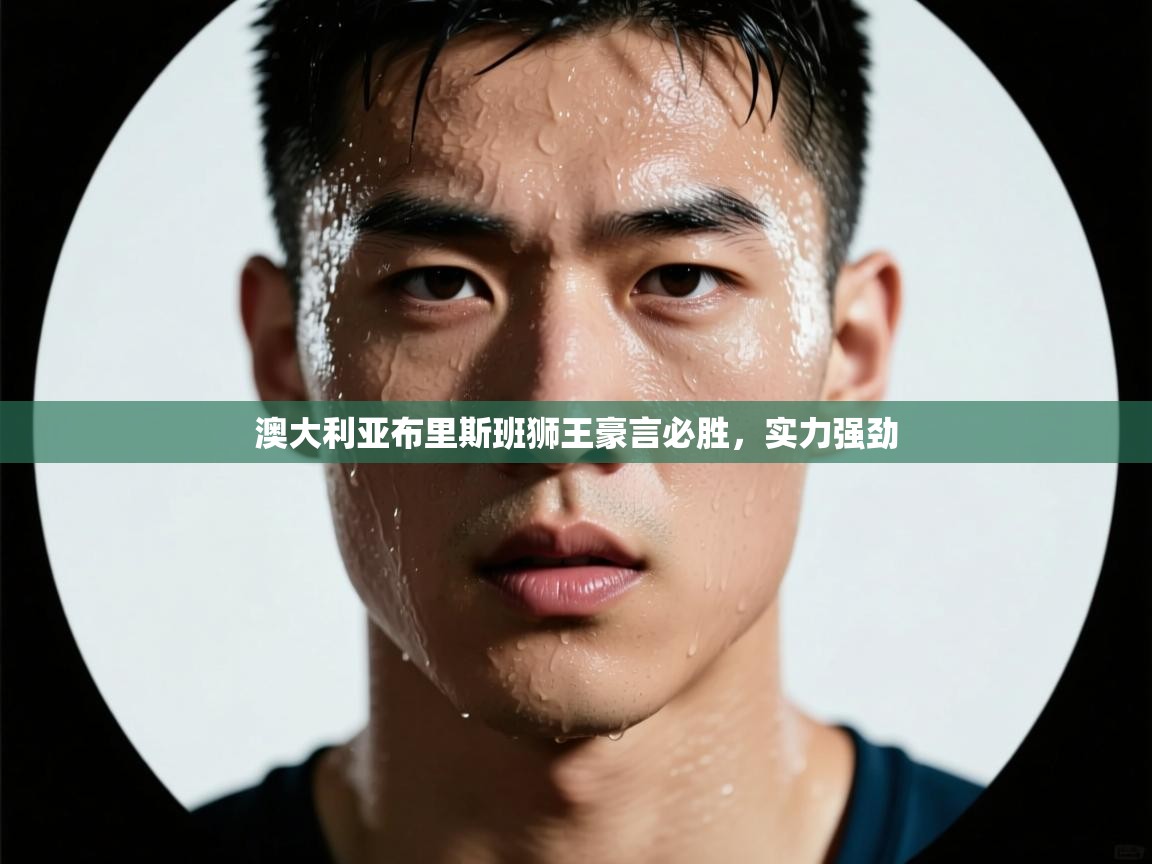 澳大利亚布里斯班狮王豪言必胜,实力强劲 第2张